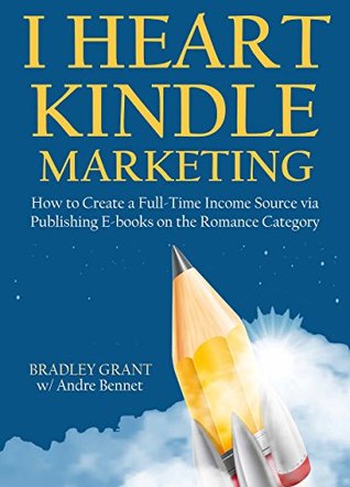 Download I HEART KINDLE MARKETING: How to Create a Full-Time Income Source via Publishing E-books on the Romance Category - Bradley Grant | PDF