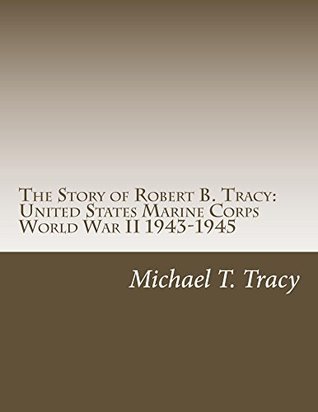 Read Online The Story of Robert B. Tracy: United States Marine Corps World War II 1943-1945 - Michael T. Tracy file in ePub
