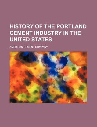 Full Download History of the Portland cement industry in the United States - American Cement Company | ePub