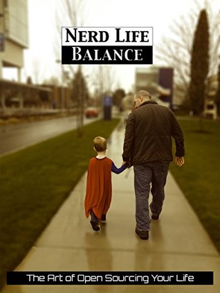 Full Download Nerd Life Balance: The Art of Open Sourcing Your Life - Nick Floyd | PDF