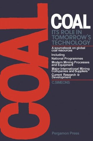 Read Online Coal: Its Role in Tomorrow's Technology: A Sourcebook on Global Coal Resources - Charles Simeons file in PDF