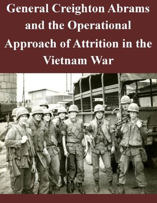 Read Online General Creighton Abrams and the Operational Approach of Attrition in the Vietnam War - Major Thom D. Frohnhoefer file in PDF