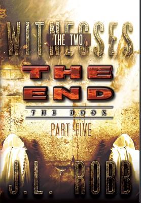 Read Online The End The Book: Part Five: THE TWO WITNESSES - J.L. Robb | ePub