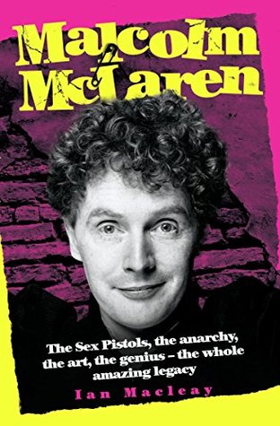Full Download Malcolm McLaren - The Biography: The Sex Pistols, the anarchy, the art, the genius - the whole amazing legacy - Ian Macleay file in PDF