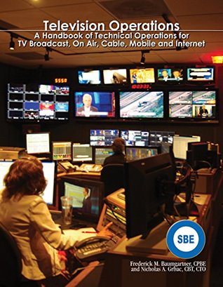 Full Download Television Operations: A Handbook of Technical Operations for TV Broadcast, On Air, Cable, Mobile and Internet - Fred Baumgartner | ePub