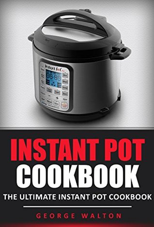 Read Instant Pot Cookbook: The Ultimate Instant Pot Cookbook - George Walton | PDF