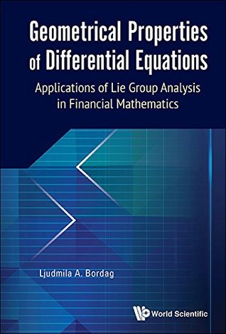 Read Online Geometrical Properties of Differential Equations:Applications of the Lie Group Analysis in Financial Mathematics - Ljudmila A Bordag | PDF