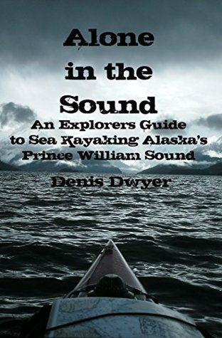 Read Alone In The Sound: An Explorers Guide to Sea Kayaking Alaska's Prince William Sound - Denis Dwyer file in PDF