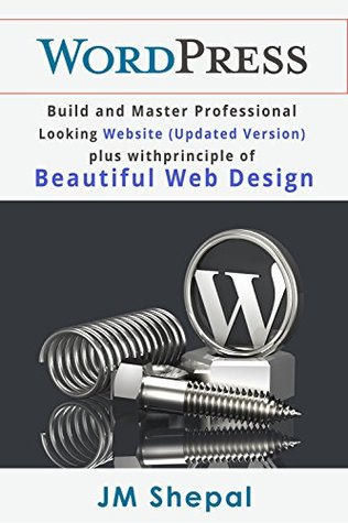 Full Download WordPress: Build and Master Professional Looking Website (Updated Version) plus with principle of beautiful web design! - J.M. Shepal | ePub