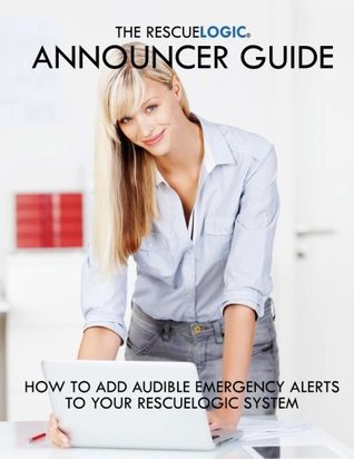 Read Online The RescueLogic Announcer Guide: How to Add Audible Emergency Alerts to your RescueLogic System - Dan Horon file in ePub