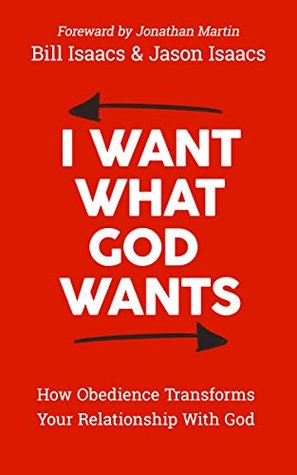 Read I Want What God Wants: How Obedience Transforms Your Relationship With God - Bill Isaacs file in ePub