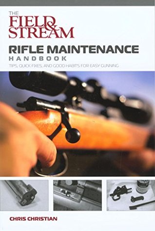 Full Download Field & Stream Rifle Maintenance Handbook: Tips, Quick Fixes, And Good Habits For Easy Gunning - Chris Christian | ePub