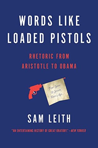 Read Words Like Loaded Pistols: Rhetoric from Aristotle to Obama - Sam Leith | ePub