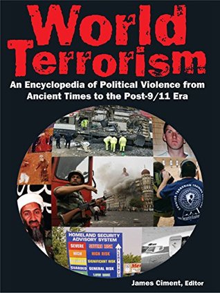 Read World Terrorism: An Encyclopedia of Political Violence from Ancient Times to the Post-9/11 Era: An Encyclopedia of Political Violence from Ancient Times to the Post-9/11 Era - James D. Ciment | ePub