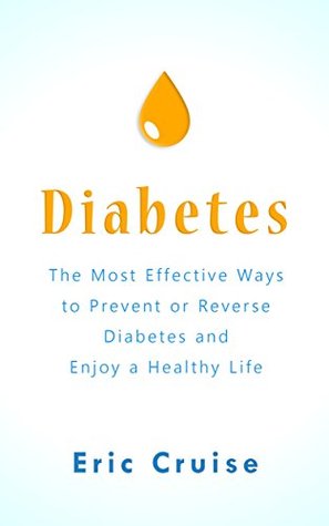 Read Diabetes:How to Prevent or Reverse Diabetes and Enjoy a Healthy Life: Step by step actions for long lasting success (diabetes diet,diabetes destroyer,diabetes solution, diabetes cure,type 2 diabetes) - Eric Cruise | PDF