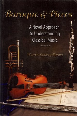 Download Baroque & Pieces: A Novel Approach to Understanding Classical Music, Fourth Edition - Warren Lindsay Burton | PDF