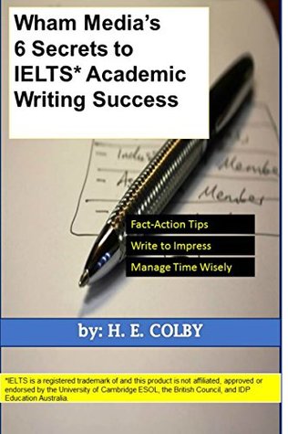 Download Wham Media's 6 Secrets to IELTS Academic Writing Success - H. E. Colby | PDF