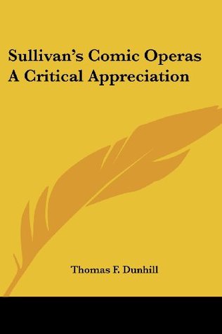Full Download Sullivan's Comic Operas A Critical Appreciation - Thomas F. Dunhill file in ePub