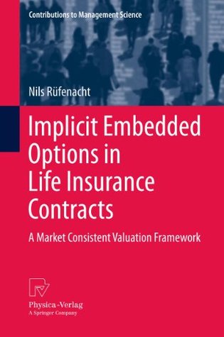 Full Download Implicit Embedded Options in Life Insurance Contracts: A Market Consistent Valuation Framework (Contributions to Management Science) - Nils Rüfenacht file in PDF