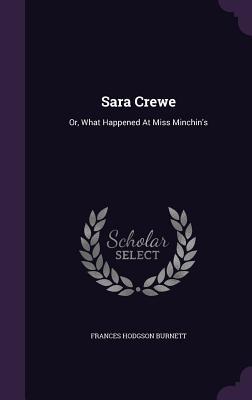 Full Download Sara Crewe: Or, What Happened at Miss Minchin's - Frances Hodgson Burnett | PDF