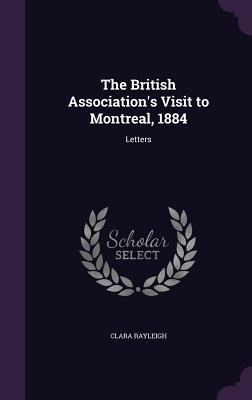 Read Online The British Association's Visit to Montreal, 1884: Letters - Clara Rayleigh Lady | ePub