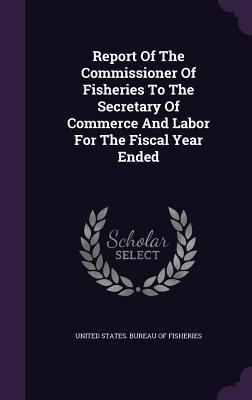 Download Report of the Commissioner of Fisheries to the Secretary of Commerce and Labor for the Fiscal Year Ended - U.S. Bureau of Fisheries file in ePub