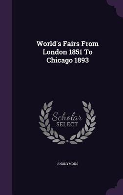 Full Download World's Fairs from London 1851 to Chicago 1893 - Anonymous file in ePub