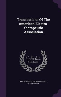 Read Online Transactions of the American Electro-Therapeutic Association - American Electrotherapeutic Association | ePub