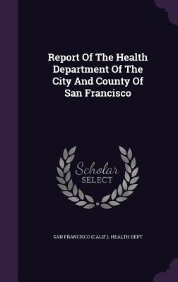Read Report of the Health Department of the City and County of San Francisco - San Francisco (Calif ) Health Dept file in PDF