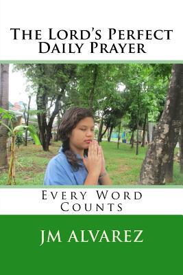 Full Download The Lord's Perfect Daily Prayer: Every Word Counts - J M Alvarez file in ePub