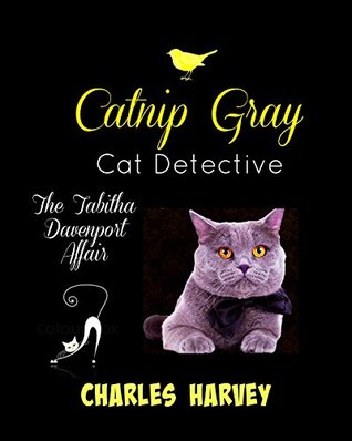 Full Download Catnip Gray Cat Detective: The Tabitha Davenport Affair - Charles Harvey | PDF