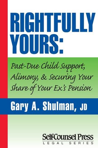 Read Online Rightfully Yours: Past-Due Child Support, Alimony, and Securing Your Share of Your Ex's Pension (Legal Series) - Gary A. Shulman file in ePub
