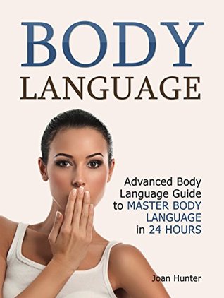 Full Download Body Language: Advanced Body Language Guide to Master Body Language in 24 Hours (body language, body language secrets, body language attraction) - Joan Hunter | PDF
