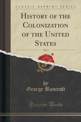 Read History of the Colonization of the United States, Vol. 1 (Classic Reprint) - George Bancroft | ePub
