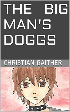 Read The Big Man's Doggs (The Free and the Fearful Book 1) - Christian Gaither | PDF