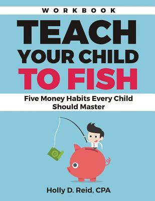 Full Download Teach Your Child to Fish Workbook: Five Money Habits Every Child Should Master - Holly D. Reid file in ePub