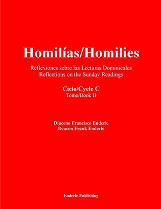 Download Homilias/Homilies Ciclo/Cycle C Tomo/Book 2: Reflexiones sobre las Lecturas Dominicales/Reflections on the Sunday Readings (Homilias/Homilies Cycle C) - Deacon Frank Enderle file in PDF