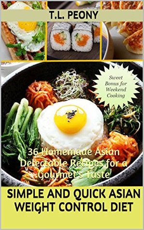 Download Simple and Quick Asian Weight Control Diet: 36 Homemade Asian Delectable Recipes for a Gourmet's Taste - T.l. peony | PDF