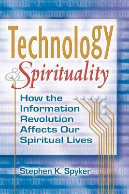 Read Online Technology & Spirituality: How the Information Revolution Affects Our Spiritual Lives - Stephen K. Spyker, IV file in PDF