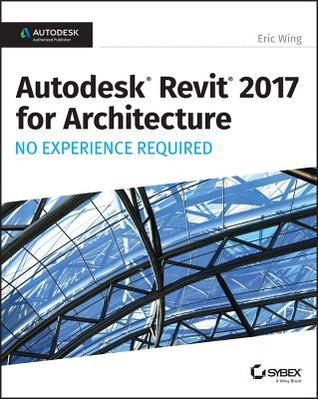 Full Download Autodesk Revit 2017 for Architecture: No Experience Required - Eric Wing file in ePub