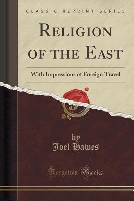Full Download Religion of the East: With Impressions of Foreign Travel (Classic Reprint) - Joel Hawes file in PDF