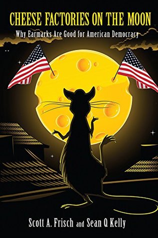 Full Download Cheese Factories on the Moon: Why Earmarks are Good for American Democracy - Scott A. Frisch file in ePub