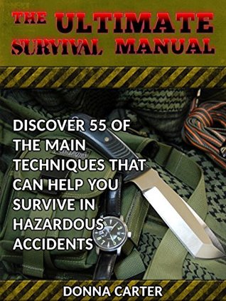 Read Online The Ultimate Survival Manual: Discover 55 of the Main Techniques That Can Help You Survive in Hazardous Accidents (Survival, Survival Manual, The Ultimate Survival Manual) - Donna Carter | ePub