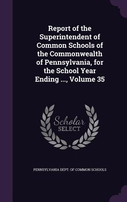 Read Report of the Superintendent of Common Schools of the Commonwealth of Pennsylvania, for the School Year Ending , Volume 35 - Pennsylvania Dept of Common Schools file in PDF