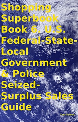 Read Shopping Superbook Book 6. U.S. Federal-State-Local Government & Police Seized-Surplus Sales Guide - Tony Kelbrat | PDF