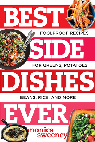 Read Online Best Side Dishes Ever: Foolproof Recipes for Greens, Potatoes, Beans, Rice, and More - Monica Sweeney file in PDF