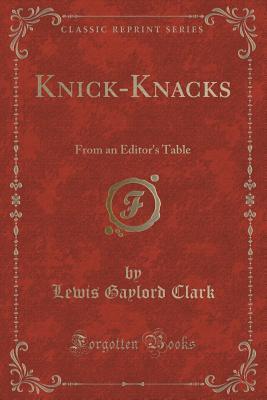 Read Knick-Knacks: From an Editor's Table (Classic Reprint) - Lewis Gaylord Clark file in PDF