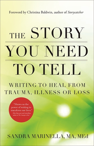 Read Online The Story You Need to Tell: Writing to Heal from Trauma, Illness, or Loss - Sandra Marinella file in ePub