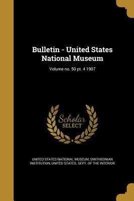 Full Download Bulletin - United States National Museum; Volume No. 50 PT. 4 1907 - United States National Museum file in PDF