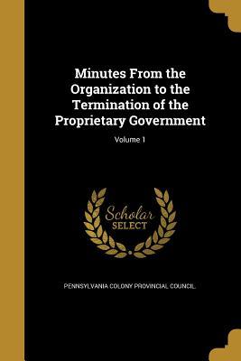 Read Minutes from the Organization to the Termination of the Proprietary Government; Volume 1 - Pennsylvania Colony Provincial Council file in ePub